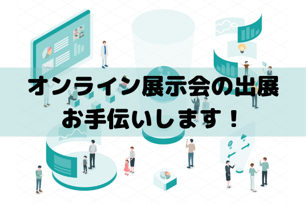 オンライン展示会の出展 お手伝いします！