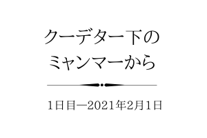 クーデター下の ミャンマーから1日目