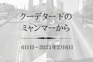クーデター下のミャンマーから6日目