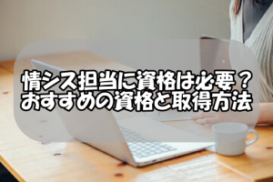 情シスに資格は必要か？おすすめの資格と取得方法